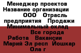 Менеджер проектов › Название организации ­ Avada, ООО › Отрасль предприятия ­ Продажи › Минимальный оклад ­ 80 000 - Все города Работа » Вакансии   . Марий Эл респ.,Йошкар-Ола г.